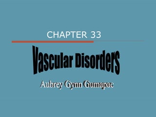 CHAPTER 33 Vascular Disorders Aubrey Gynn Gumapac 