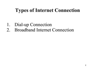 1. Dial-up Connection
2. Broadband Internet Connection
2
Types of Internet Connection
 