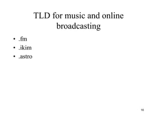 TLD for music and online
broadcasting
• .fm
• .ikim
• .astro
16
 