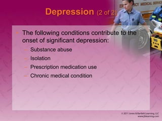 Depression (2 of 2)
• The following conditions contribute to the
onset of significant depression:
– Substance abuse
– Isolation
– Prescription medication use
– Chronic medical condition
 