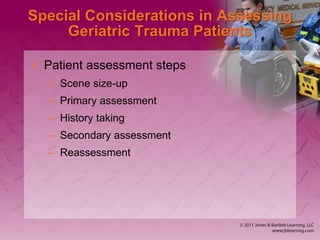 Special Considerations in Assessing
Geriatric Trauma Patients
• Patient assessment steps
– Scene size-up
– Primary assessment
– History taking
– Secondary assessment
– Reassessment
 