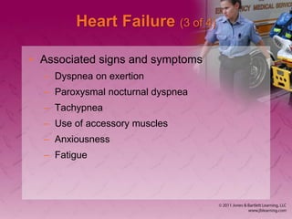 Heart Failure (3 of 4)
• Associated signs and symptoms
– Dyspnea on exertion
– Paroxysmal nocturnal dyspnea
– Tachypnea
– Use of accessory muscles
– Anxiousness
– Fatigue
 