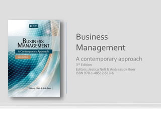 Book Cover Here
Business
Management
A contemporary approach
3rd Edition
Editors: Jessica Nell & Andreas de Beer
ISBN 978-1-48512-513-6
 