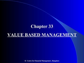 Chapter 33
VALUE BASED MANAGEMENT

© Centre for Financial Management , Bangalore

 