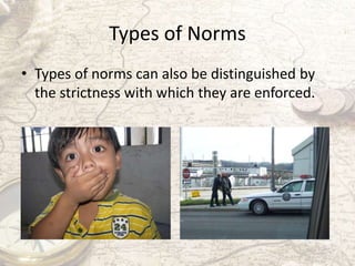 Types of Norms
• Types of norms can also be distinguished by
the strictness with which they are enforced.
 