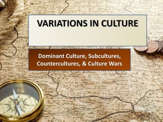 VARIATIONS IN CULTURE
Dominant Culture, Subcultures,
Countercultures, & Culture Wars
32
 