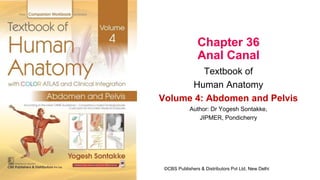 Chapter 36
Anal Canal
Textbook of
Human Anatomy
Volume 4: Abdomen and Pelvis
Author: Dr Yogesh Sontakke,
JIPMER, Pondicherry
©CBS Publishers & Distributors Pvt Ltd, New Delhi
 
