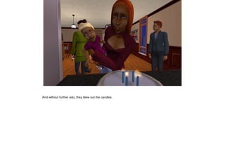 And without further ado, they blew out the candles.
 