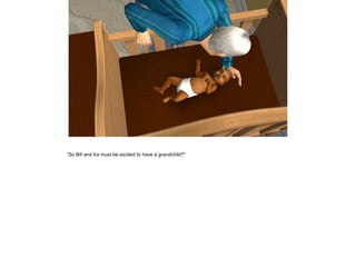 ”So Bill and Ira must be excited to have a grandchild?”
 