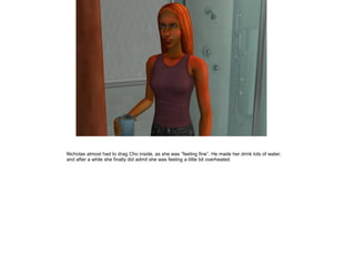 Nicholas almost had to drag Cho inside, as she was ”feeling fine”. He made her drink lots of water,
and after a while she finally did admit she was feeling a little bit overheated.
 