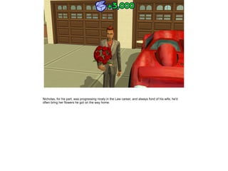 Nicholas, for his part, was progressing nicely in the Law career, and always fond of his wife, he'd
often bring her flowers he got on the way home.
 