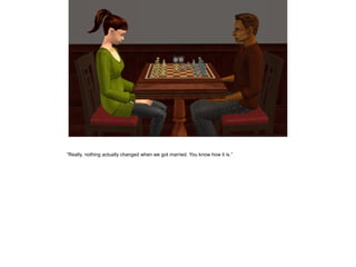 ”Really, nothing actually changed when we got married. You know how it is.”
 