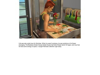 Life was also quite busy for Nicholas. When he wasn't studying, he was working on his flower
arranging. The Bookacy Greek House Greek House had had a flower bench for ages, and now that
he had some energy to spare, it caught Nicholas' attention right away.
 