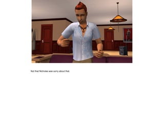 Not that Nicholas was sorry about that.
 