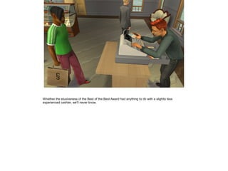 Whether the elusiveness of the Best of the Best Award had anything to do with a slightly less
experienced cashier, we'll never know.
 