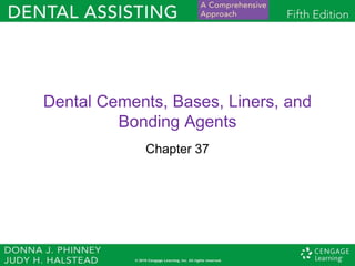Dental Cements, Bases, Liners, and
Bonding Agents
Chapter 37
 