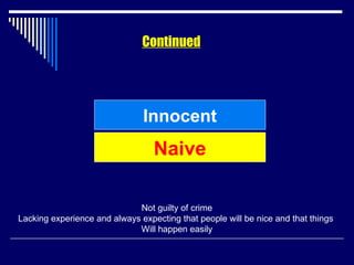 Continued Innocent Not guilty of crime Lacking experience and always expecting that people will be nice and that things  Will happen easily Naive 