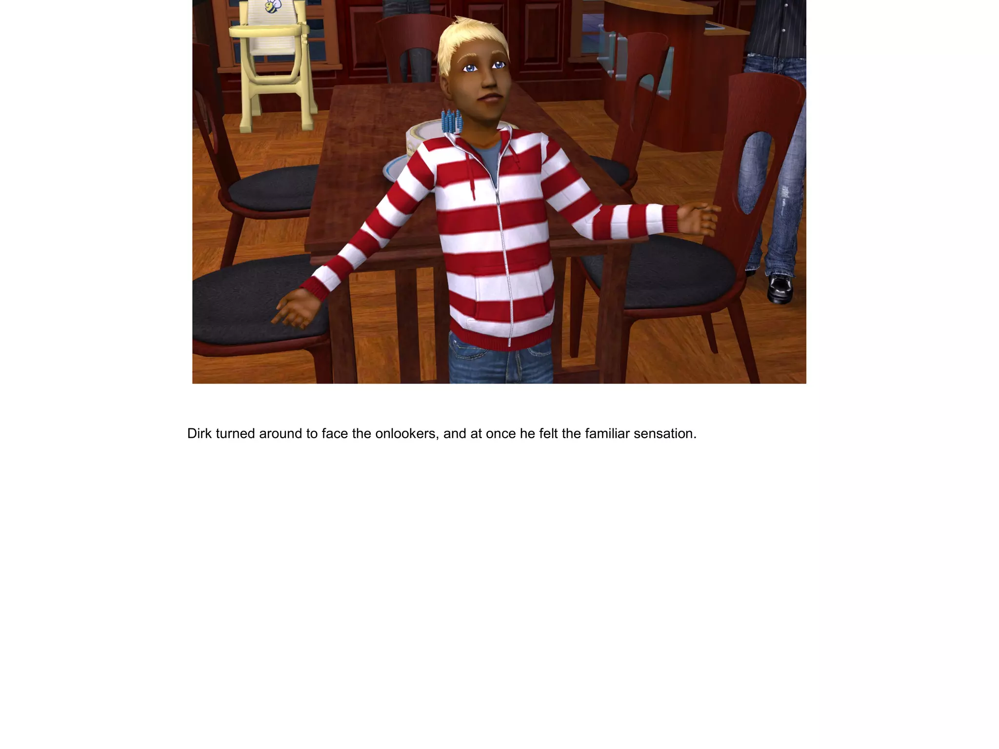 Dirk turned around to face the onlookers, and at once he felt the familiar sensation.
 