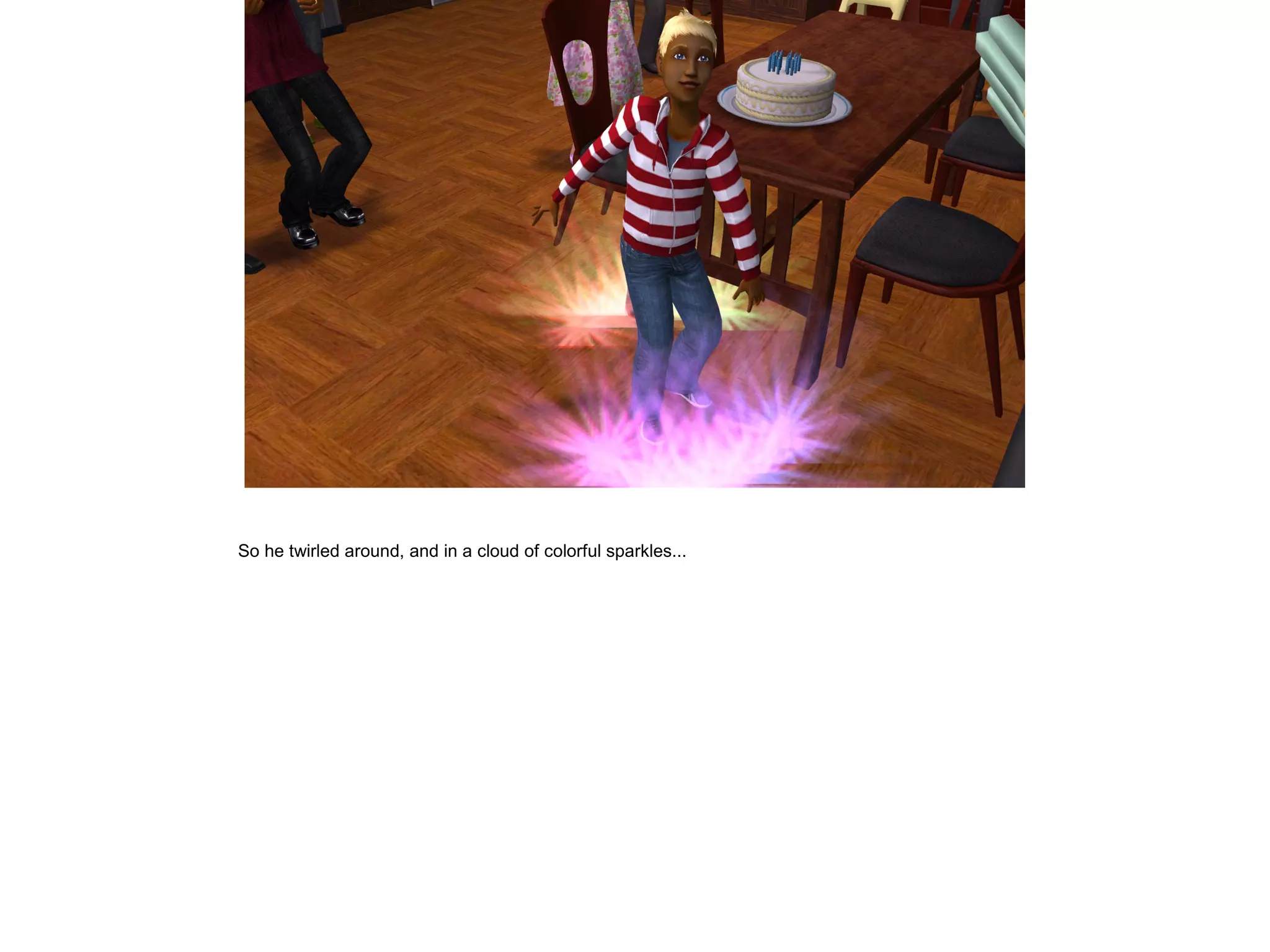 So he twirled around, and in a cloud of colorful sparkles...
 