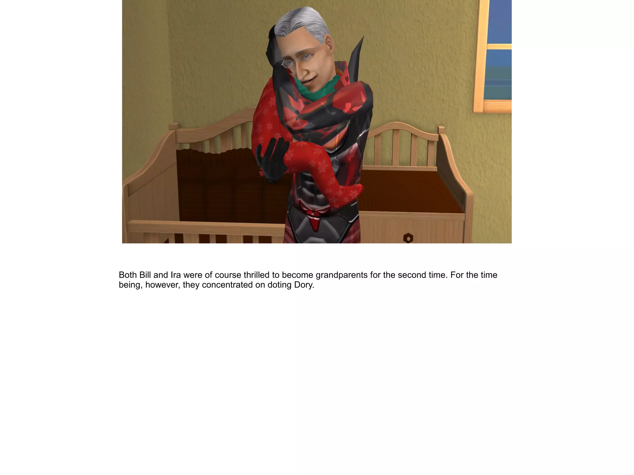 Both Bill and Ira were of course thrilled to become grandparents for the second time. For the time
being, however, they concentrated on doting Dory.
 