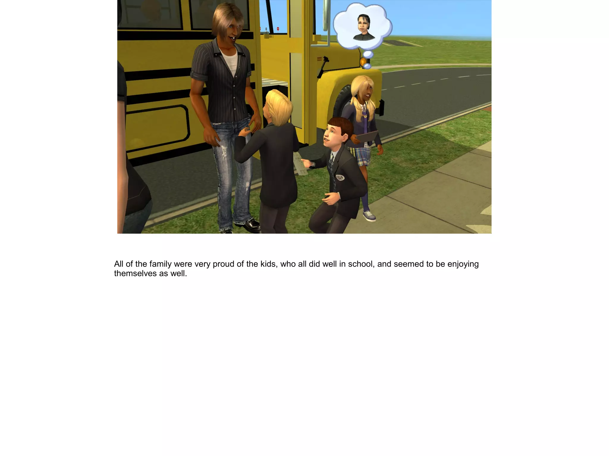 All of the family were very proud of the kids, who all did well in school, and seemed to be enjoying
themselves as well.
 