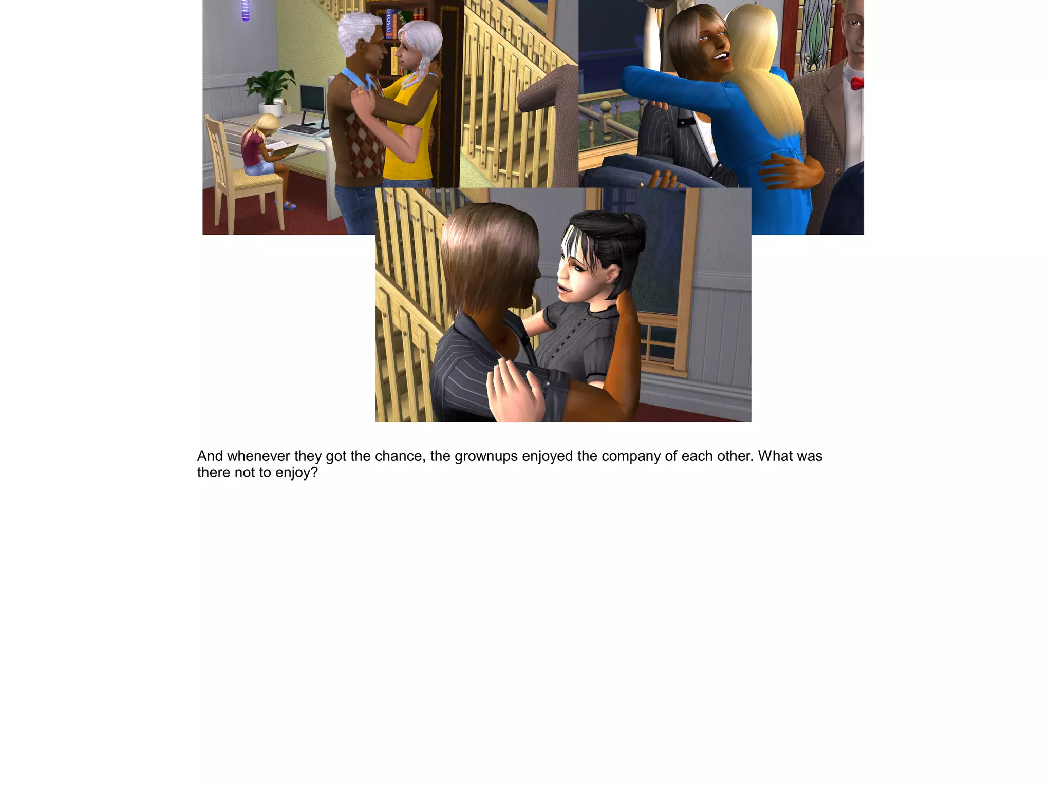 And whenever they got the chance, the grownups enjoyed the company of each other. What was
there not to enjoy?
 