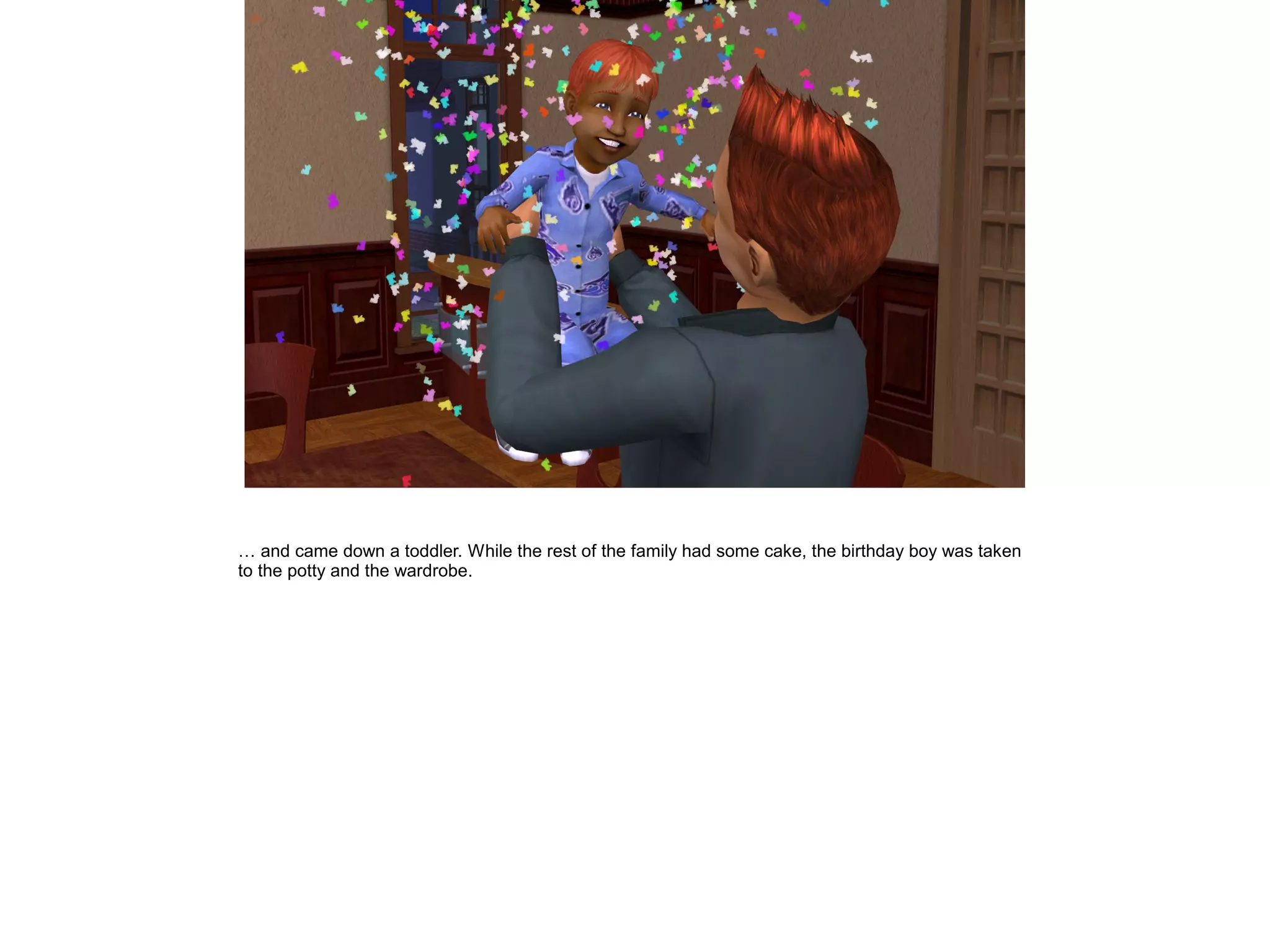 … and came down a toddler. While the rest of the family had some cake, the birthday boy was taken
to the potty and the wardrobe.
 