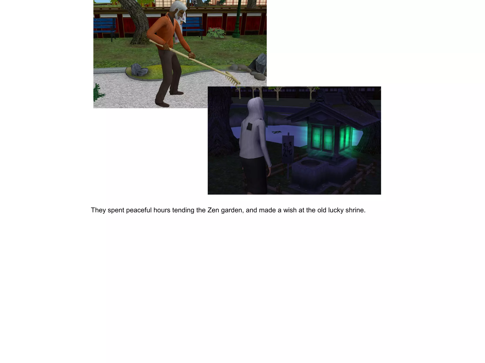 They spent peaceful hours tending the Zen garden, and made a wish at the old lucky shrine.
 