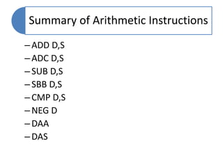Summary of Arithmetic Instructions
–ADD D,S
–ADC D,S
–SUB D,S
–SBB D,S
–CMP D,S
–NEG D
–DAA
–DAS
 