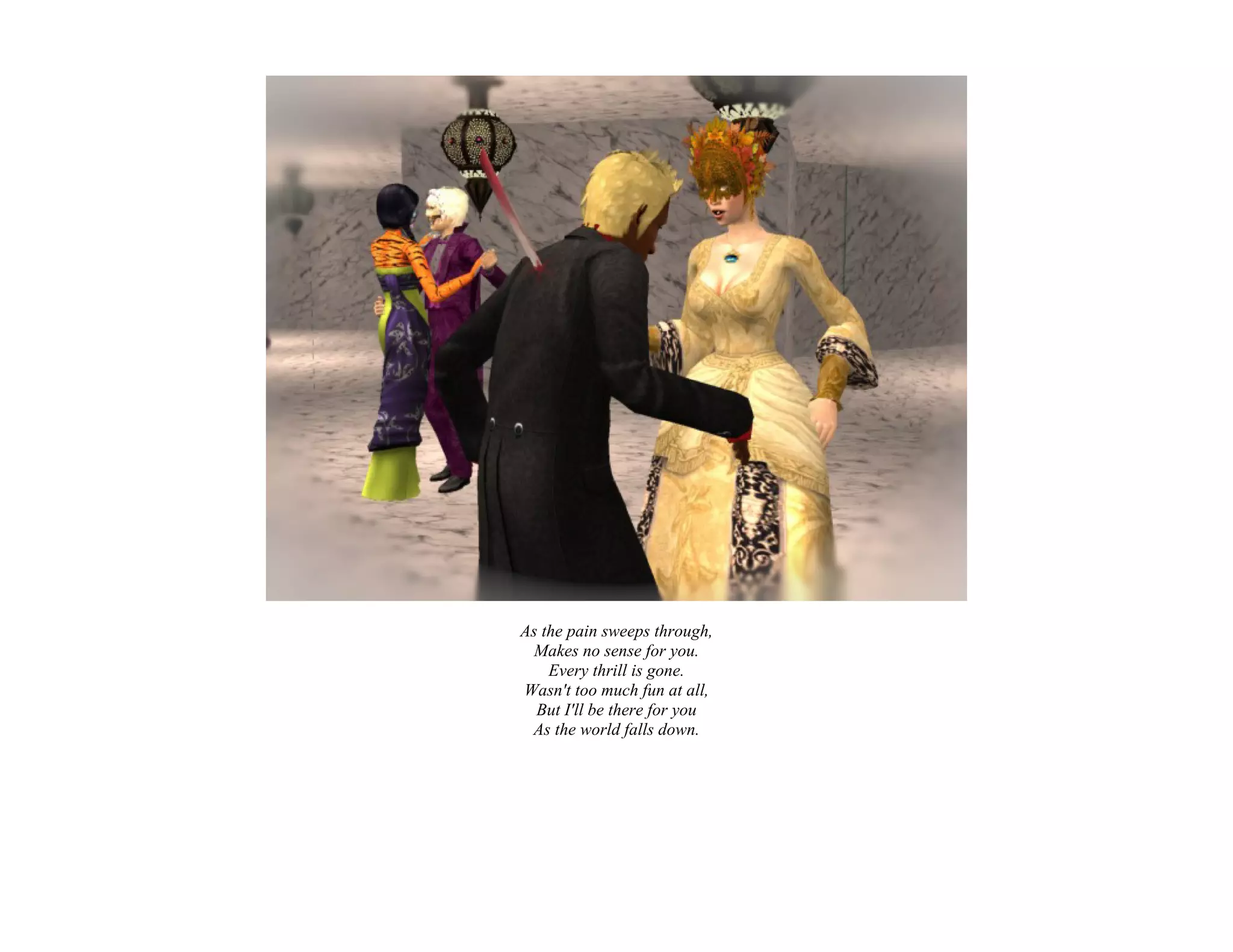 As the pain sweeps through,
  Makes no sense for you.
    Every thrill is gone.
Wasn't too much fun at all,
  But I'll be there for you
 As the world falls down.
 