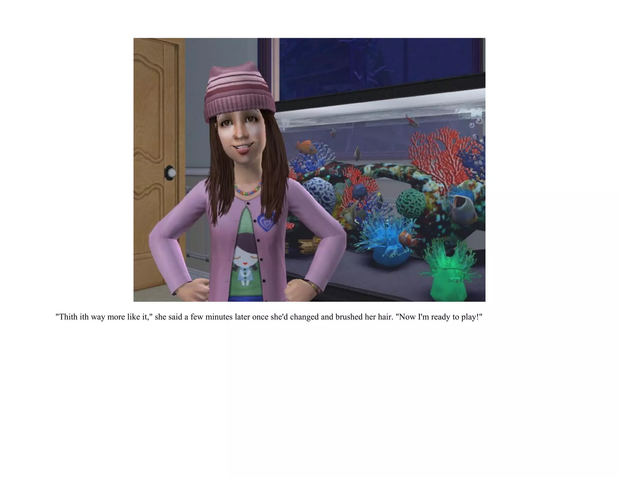 "Thith ith way more like it," she said a few minutes later once she'd changed and brushed her hair. "Now I'm ready to play!"
 