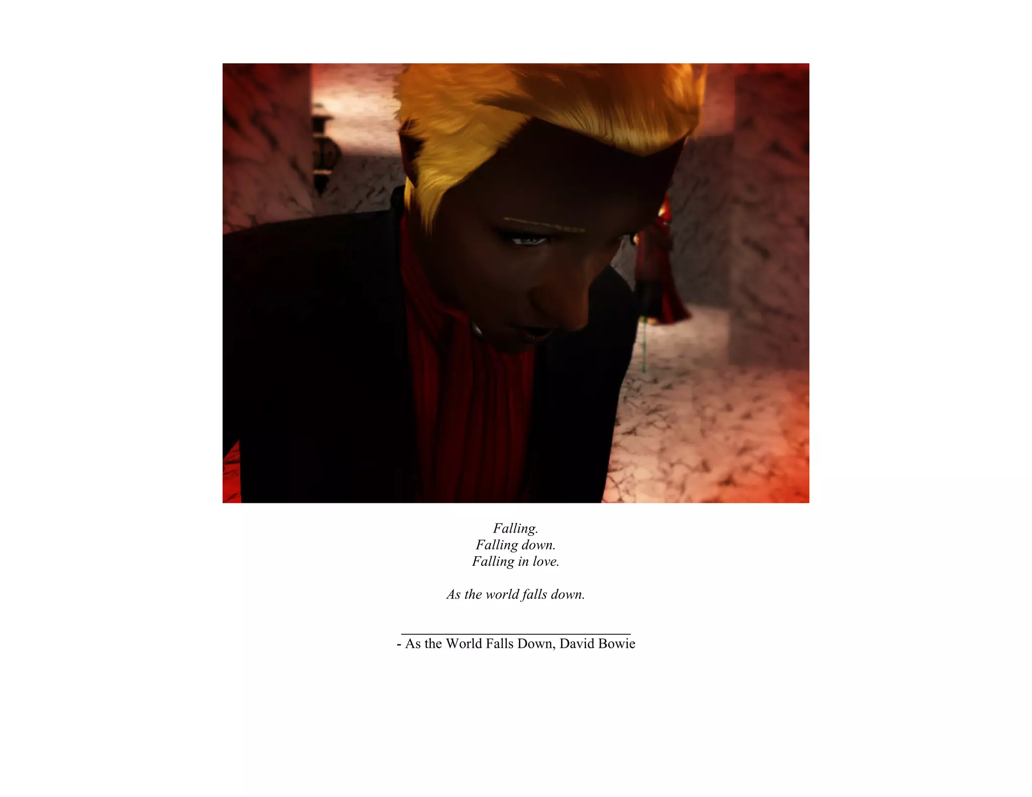 Falling.
            Falling down.
            Falling in love.

       As the world falls down.

 ________________________________
- As the World Falls Down, David Bowie
 