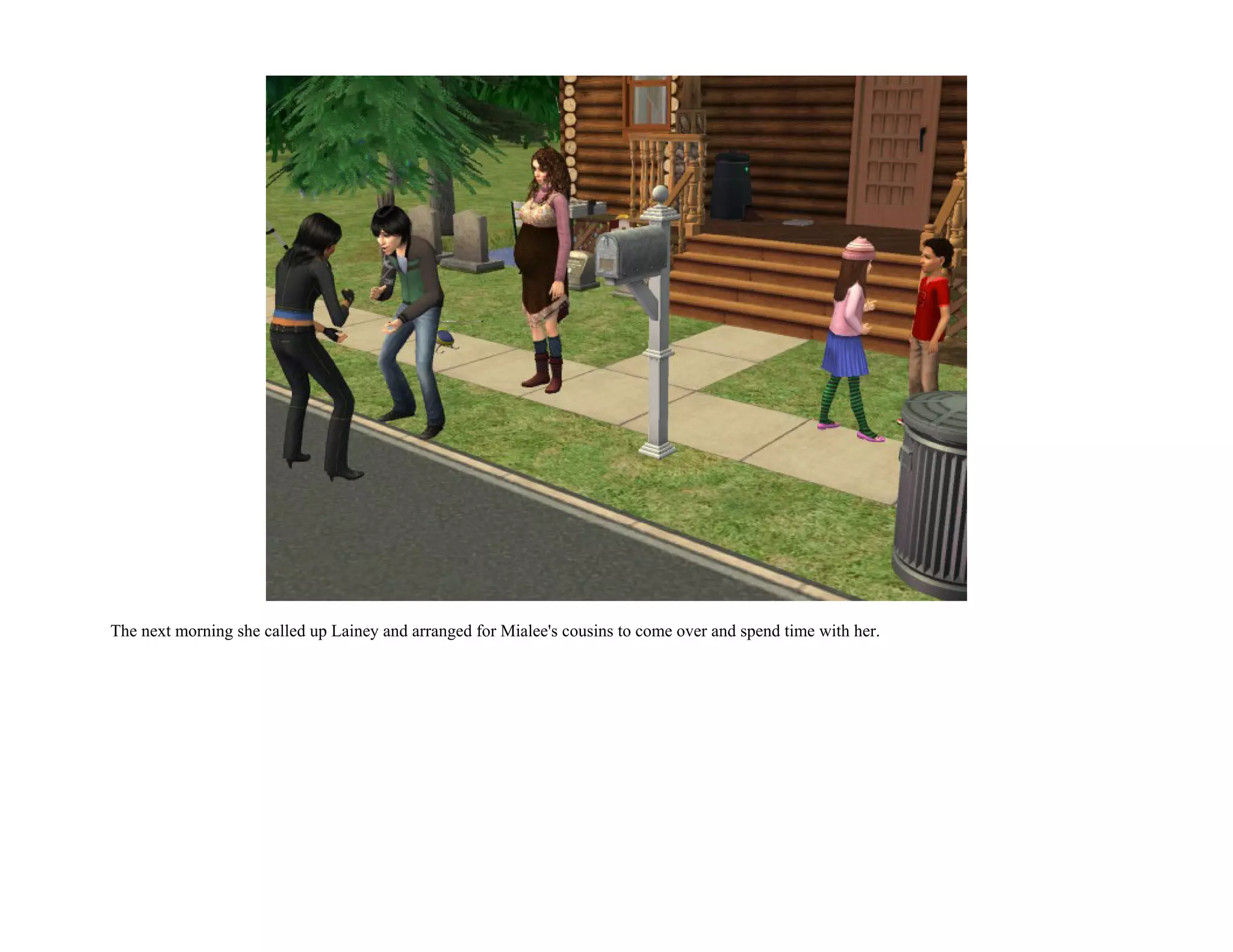 The next morning she called up Lainey and arranged for Mialee's cousins to come over and spend time with her.
 