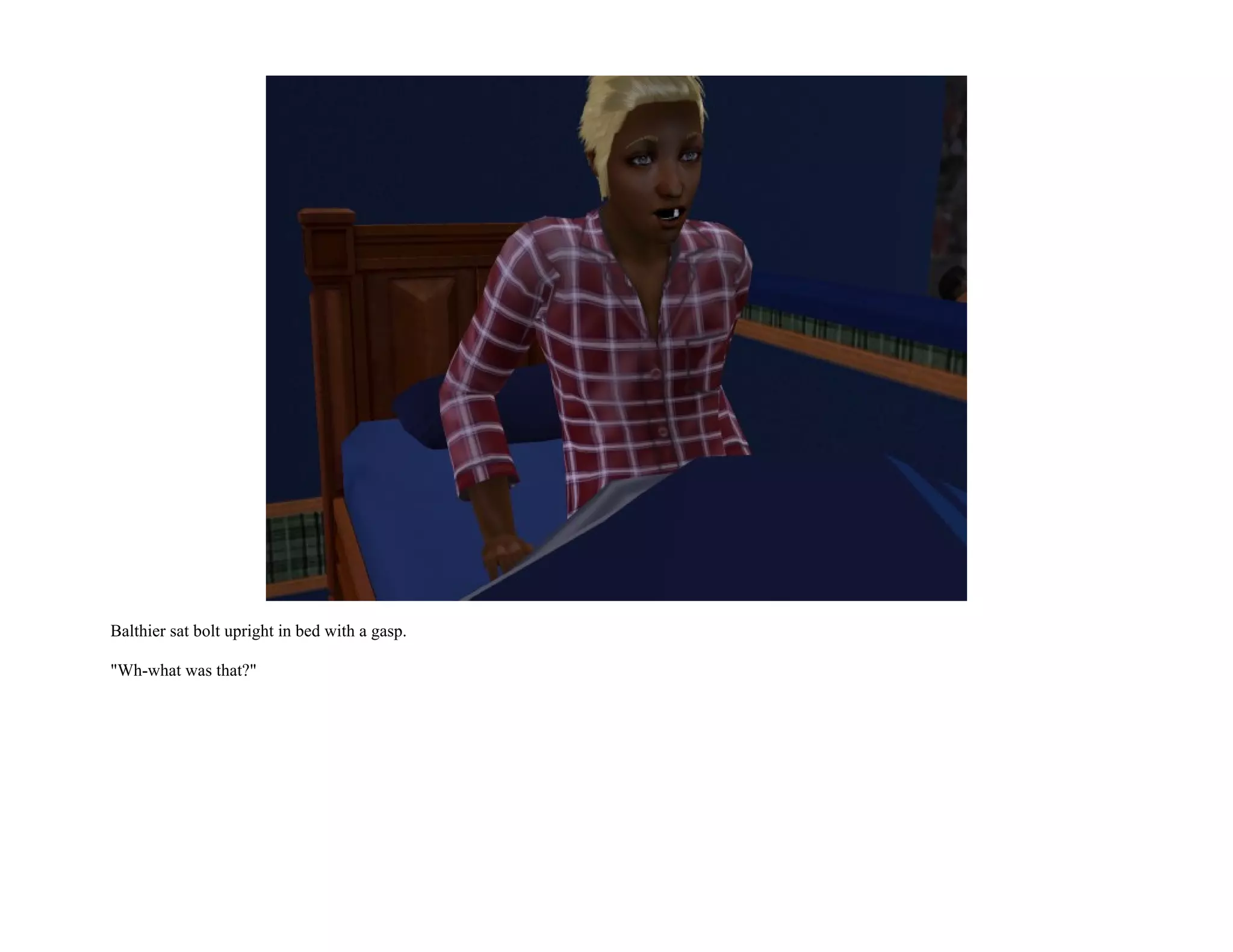 Balthier sat bolt upright in bed with a gasp.

"Wh-what was that?"
 