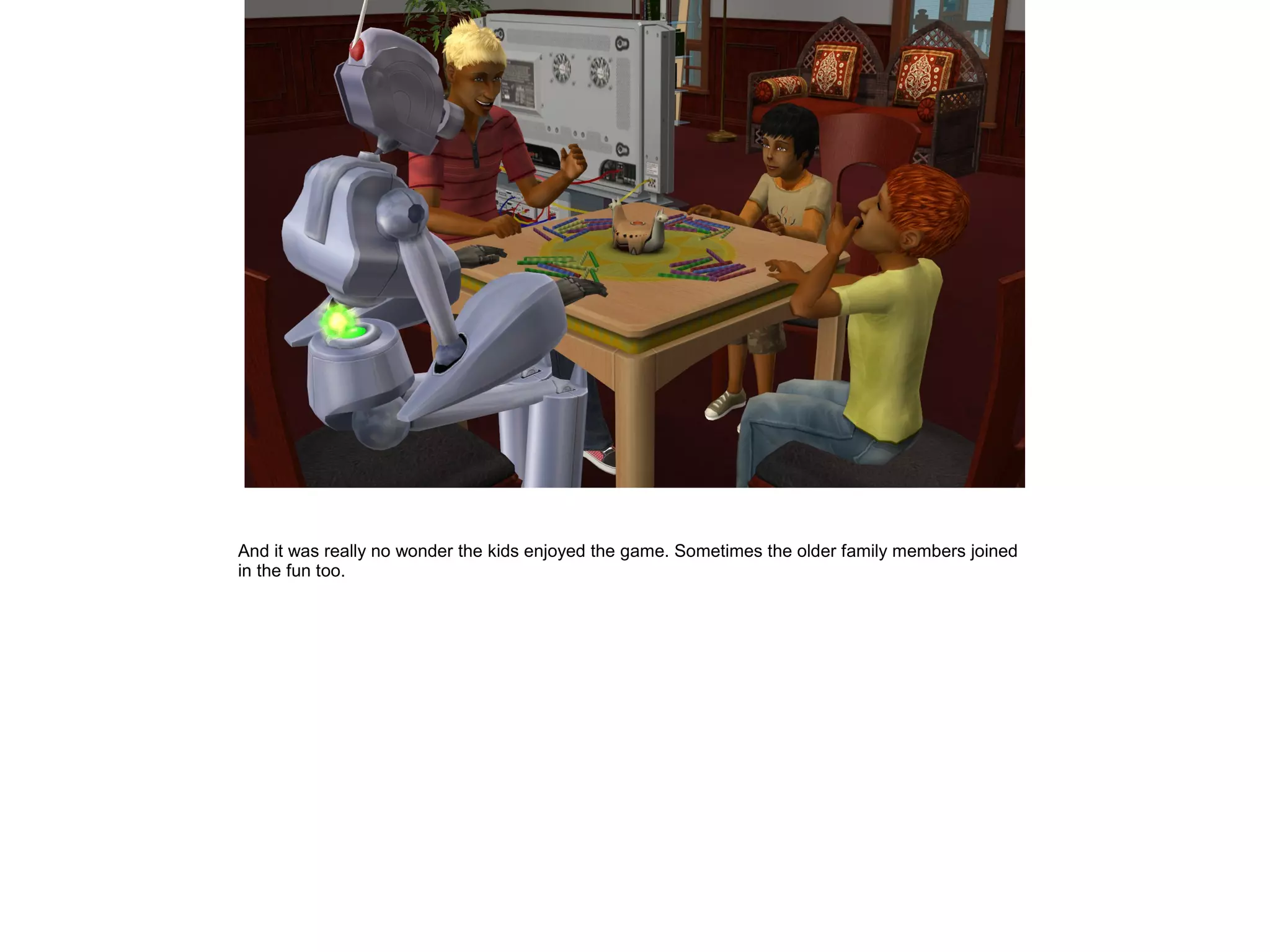 And it was really no wonder the kids enjoyed the game. Sometimes the older family members joined
in the fun too.
 