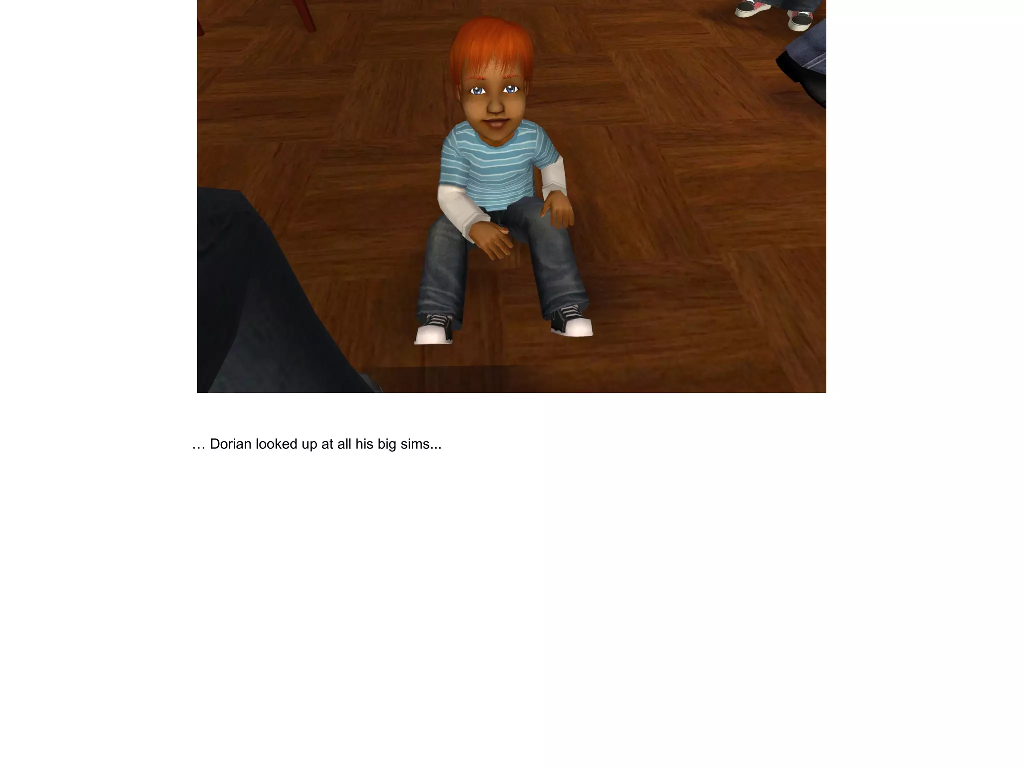 … Dorian looked up at all his big sims...
 