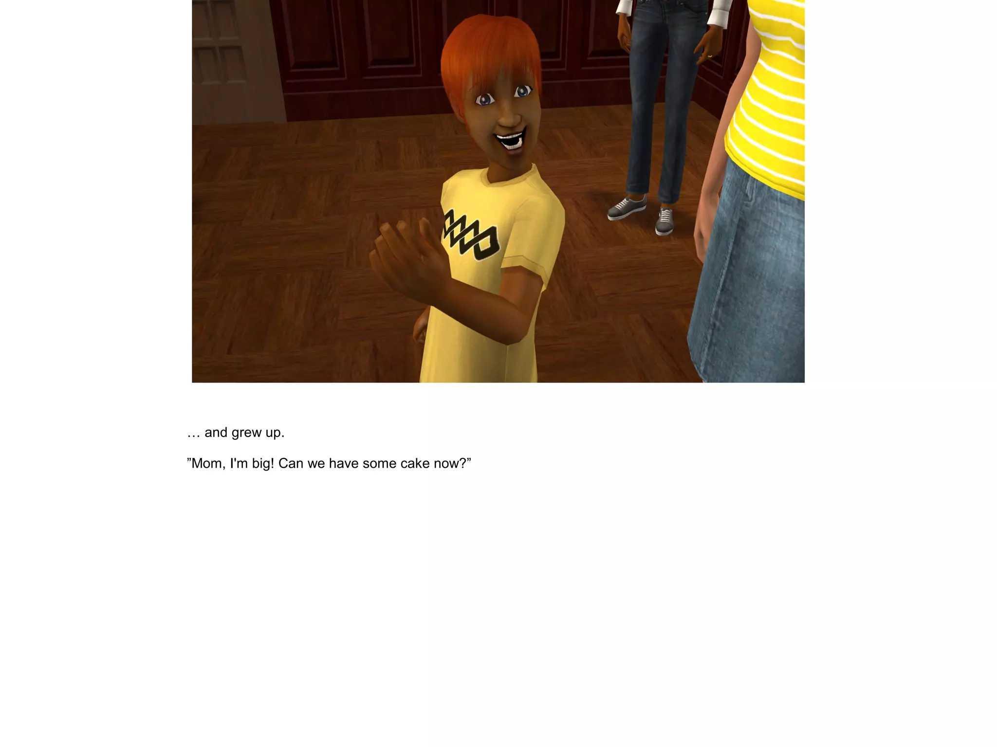 … and grew up.
”Mom, I'm big! Can we have some cake now?”
 