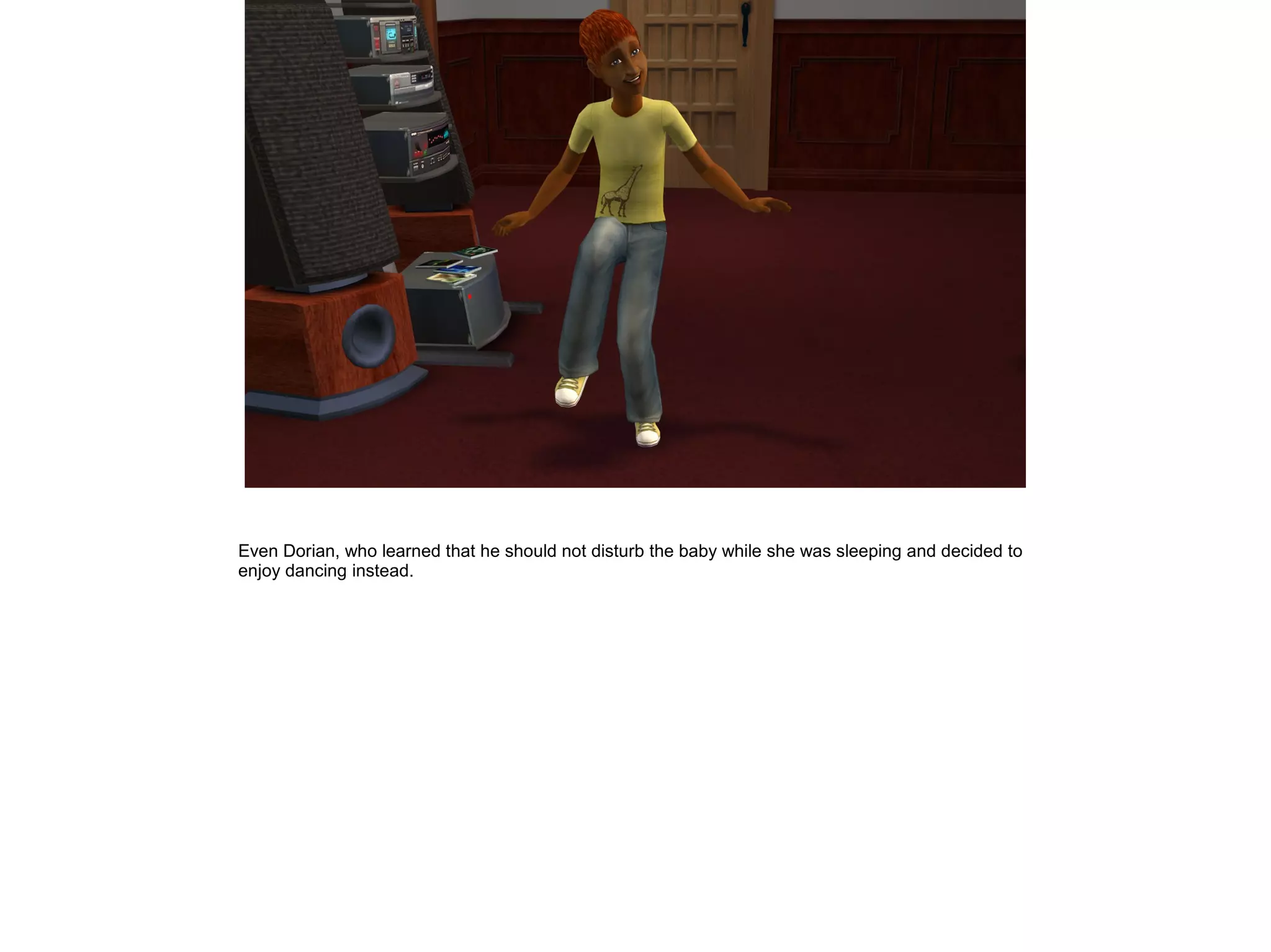 Even Dorian, who learned that he should not disturb the baby while she was sleeping and decided to
enjoy dancing instead.
 