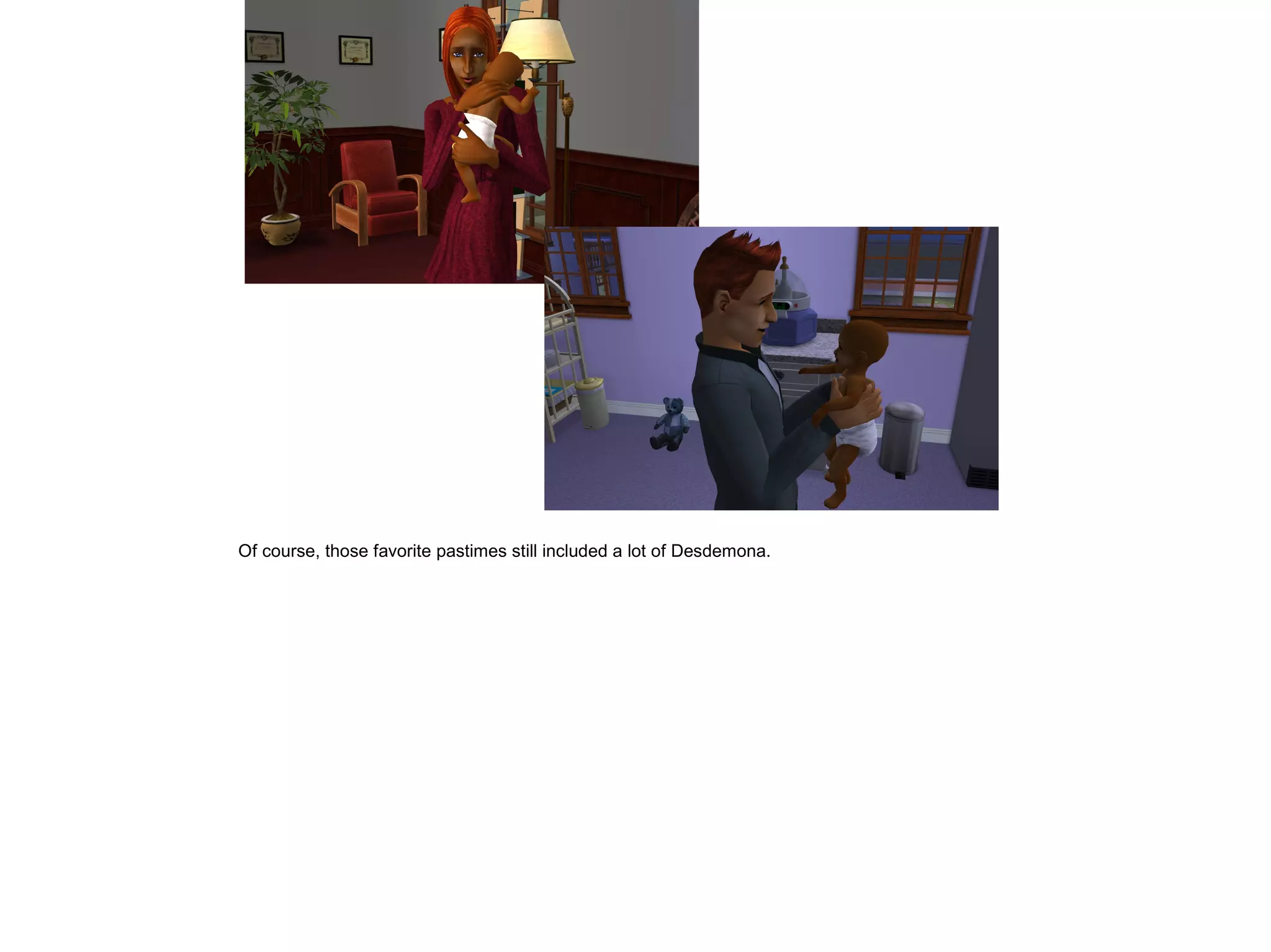 Of course, those favorite pastimes still included a lot of Desdemona.
 