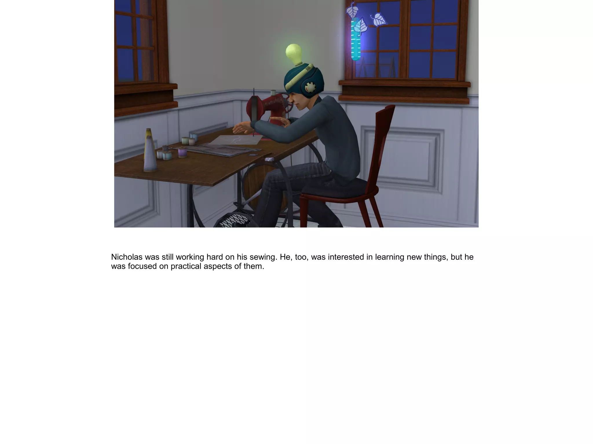 Nicholas was still working hard on his sewing. He, too, was interested in learning new things, but he
was focused on practical aspects of them.
 