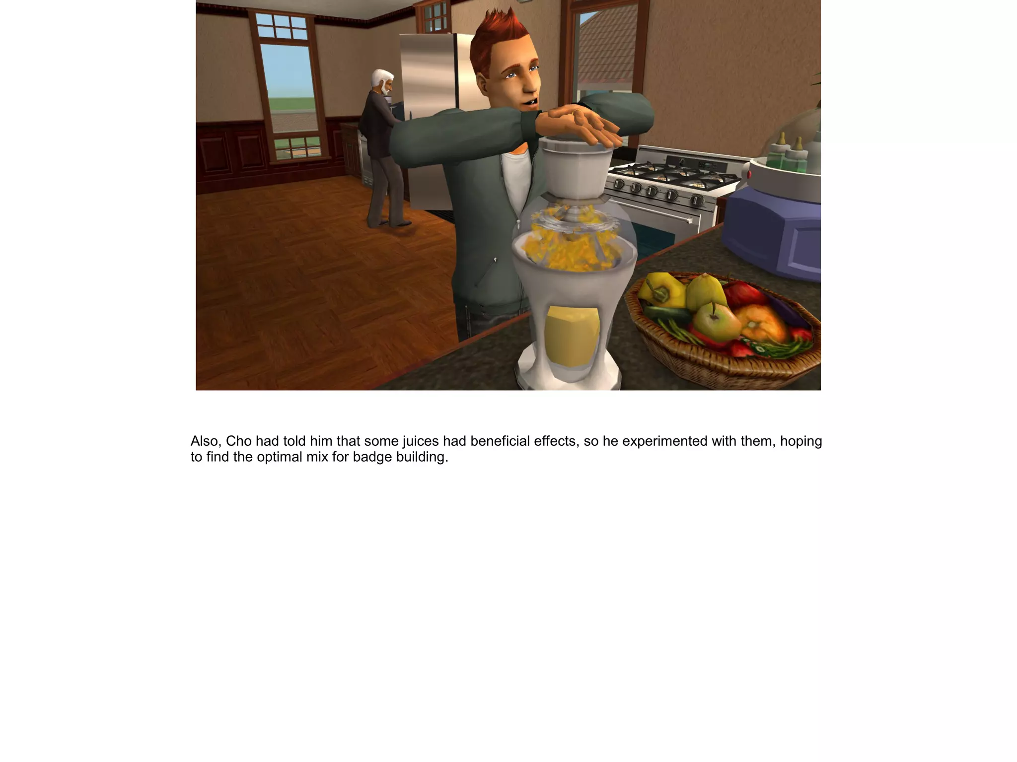 Also, Cho had told him that some juices had beneficial effects, so he experimented with them, hoping
to find the optimal mix for badge building.
 