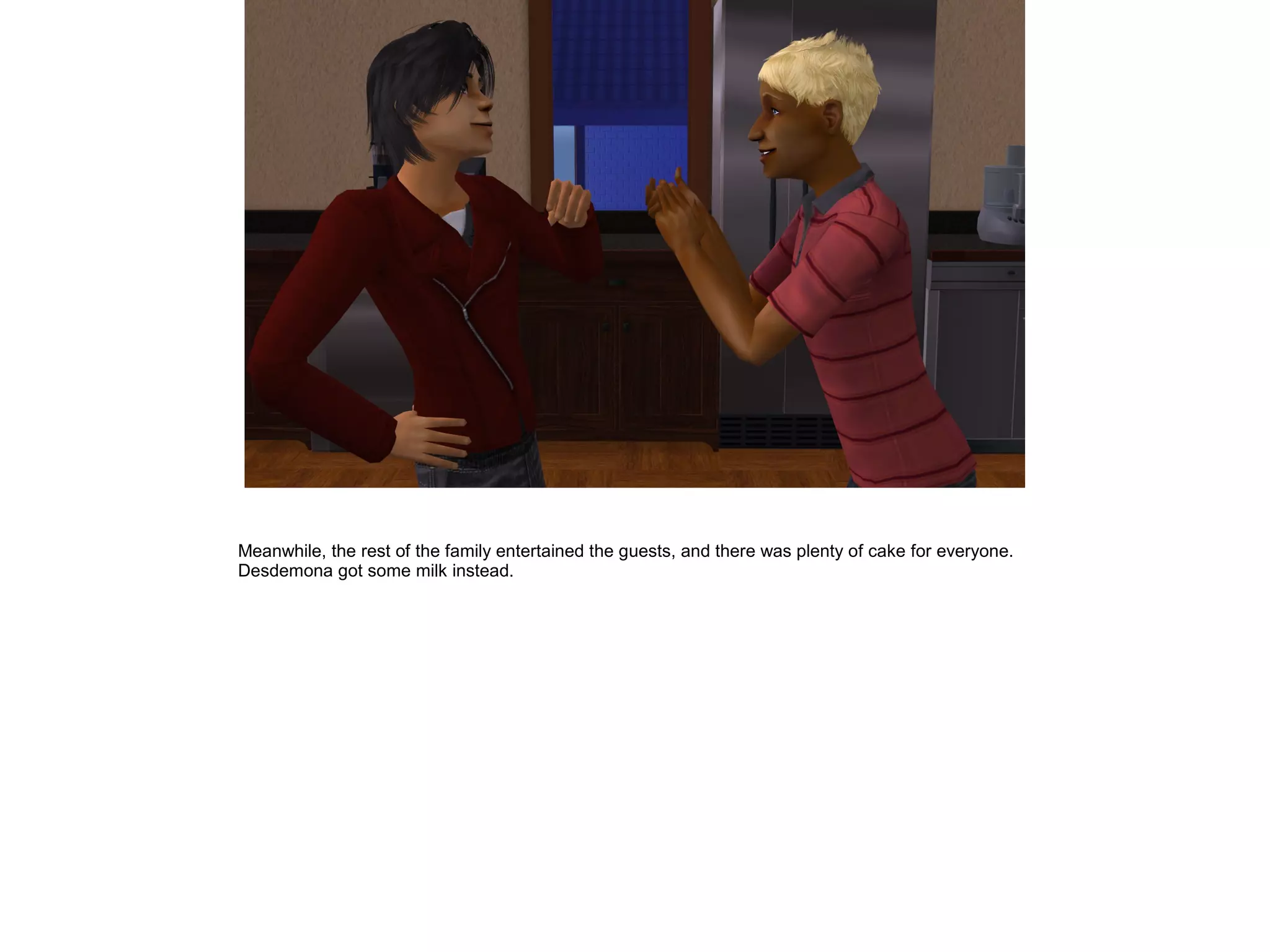 Meanwhile, the rest of the family entertained the guests, and there was plenty of cake for everyone.
Desdemona got some milk instead.
 