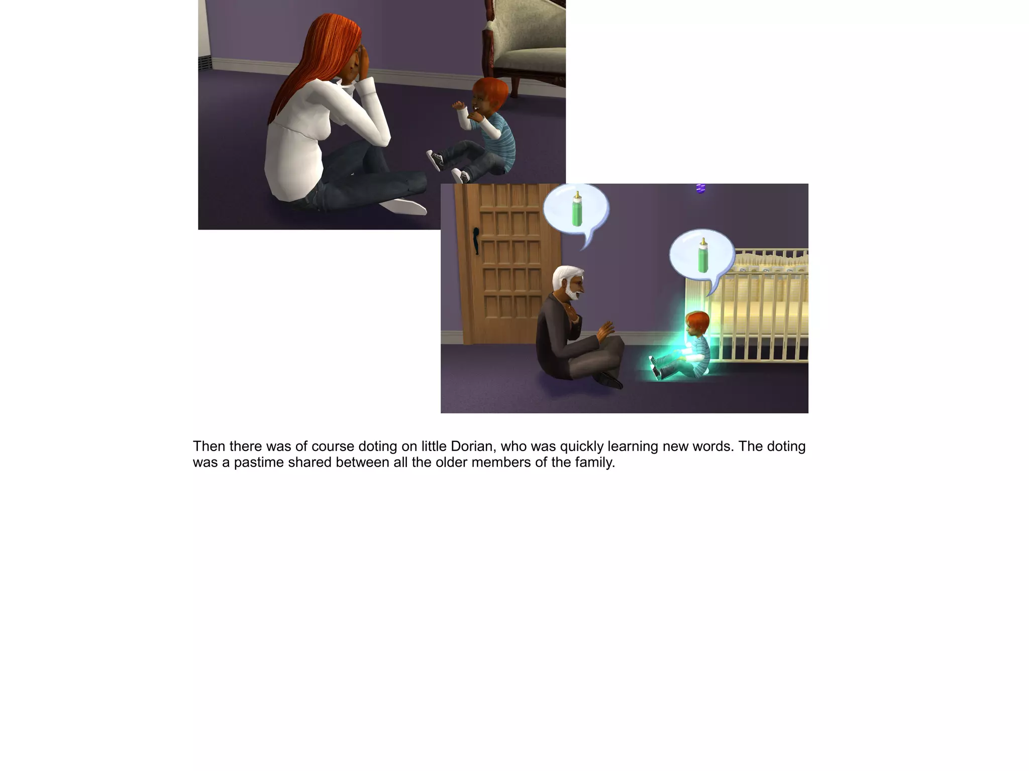 Then there was of course doting on little Dorian, who was quickly learning new words. The doting
was a pastime shared between all the older members of the family.
 