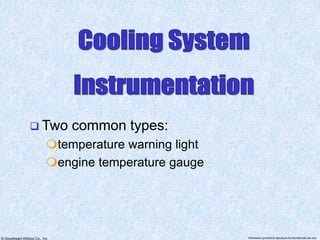 © Goodheart-Willcox Co., Inc. Permission granted to reproduce for educational use only
 Two common types:
temperature warning light
engine temperature gauge
 