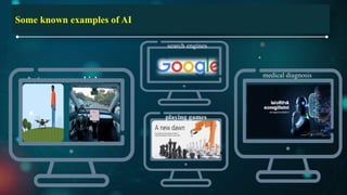 Some known examples of AI
Autonomous vehicles
playing games
search engines
medical diagnosis
 