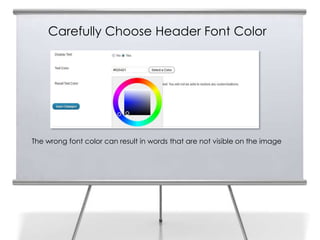 Carefully Choose Header Font Color




The wrong font color can result in words that are not visible on the image
 