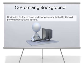 Customizing Background
Navigating to Background under Appearance in the Dashboard
provides background options.
 