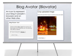 Blog Avatar (Blavatar)
An icon to represent
your blog in people’s
browsers and on
other Web sites.
 