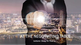 http://www.free-powerpoint-templates-design.com
AT THE NEGOTIATING TABLE
Lecturer: Dang Thi Thao Ly
 