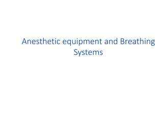 Anesthetic equipment and Breathing
Systems
 